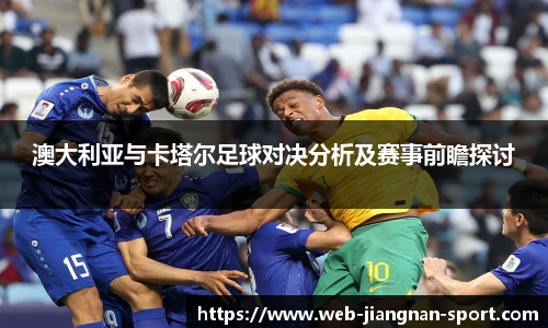 澳大利亚与卡塔尔足球对决分析及赛事前瞻探讨