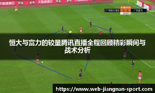 恒大与富力的较量腾讯直播全程回顾精彩瞬间与战术分析